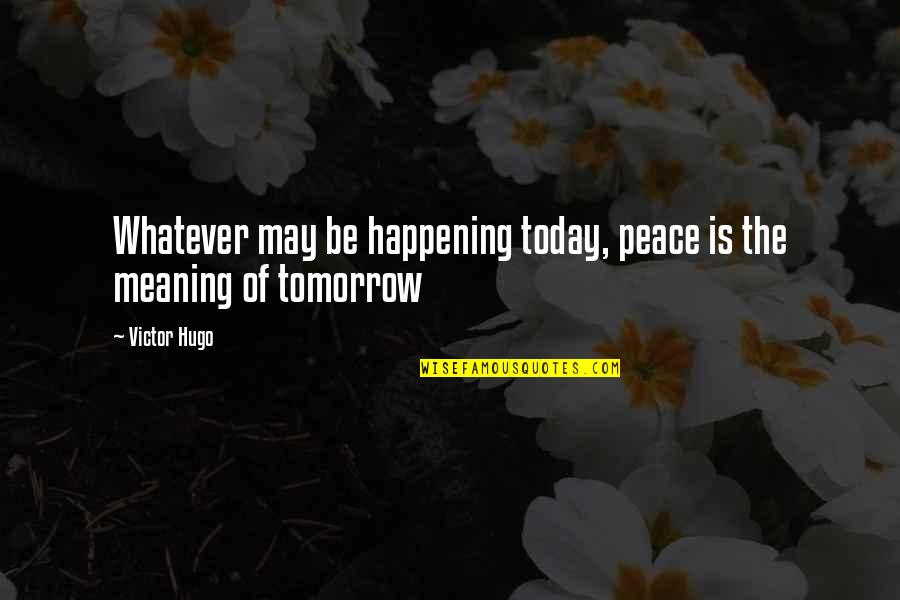Mindre Quotes By Victor Hugo: Whatever may be happening today, peace is the