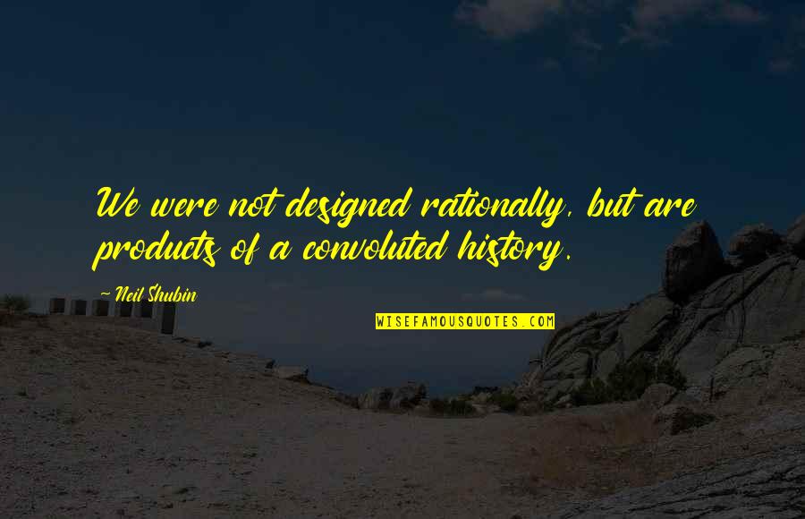 Mindrum Construction Quotes By Neil Shubin: We were not designed rationally, but are products
