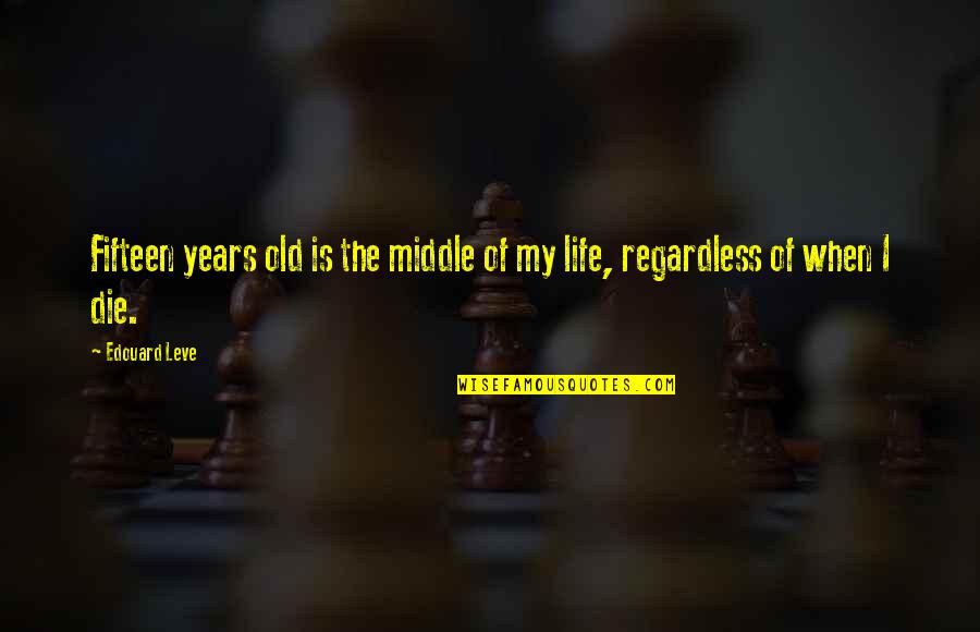 Mind's A Mess Quotes By Edouard Leve: Fifteen years old is the middle of my