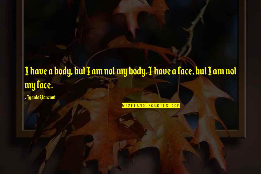 Mind's A Mess Quotes By Iyanla Vanzant: I have a body, but I am not