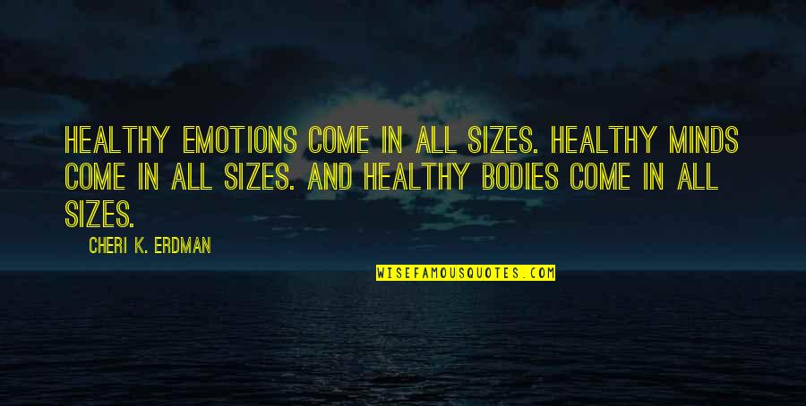 Minds And Body Quotes By Cheri K. Erdman: Healthy emotions come in all sizes. Healthy minds Minds And Body Quotes By Cheri K. Erdman: Healthy emotions come in all sizes. Healthy minds