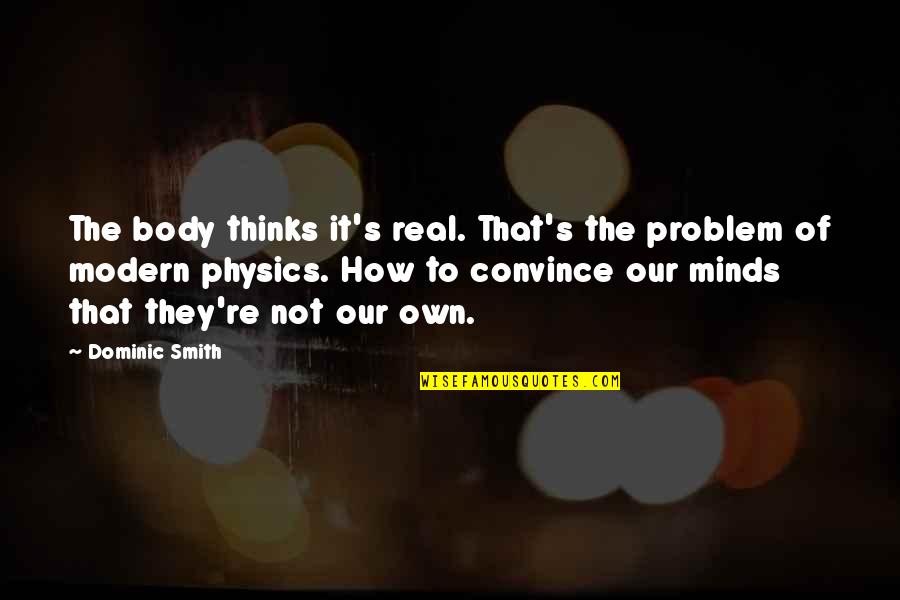Minds And Body Quotes By Dominic Smith: The body thinks it's real. That's the problem Minds And Body Quotes By Dominic Smith: The body thinks it's real. That's the problem