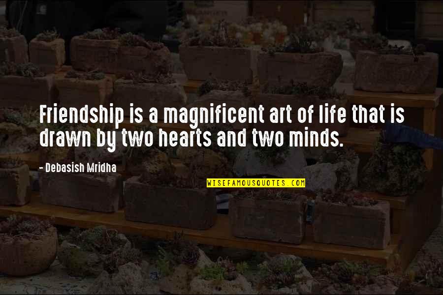 Minds And Hearts Quotes By Debasish Mridha: Friendship is a magnificent art of life that Minds And Hearts Quotes By Debasish Mridha: Friendship is a magnificent art of life that