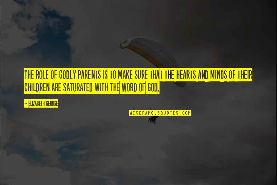 Minds And Hearts Quotes By Elizabeth George: The role of godly parents is to make Minds And Hearts Quotes By Elizabeth George: The role of godly parents is to make