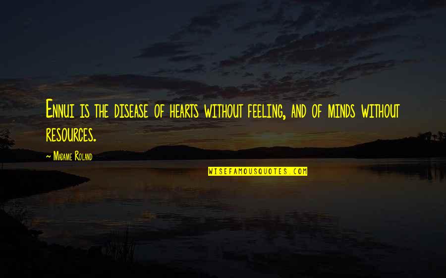 Minds And Hearts Quotes By Madame Roland: Ennui is the disease of hearts without feeling,