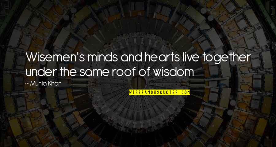 Minds And Hearts Quotes By Munia Khan: Wisemen's minds and hearts live together under the