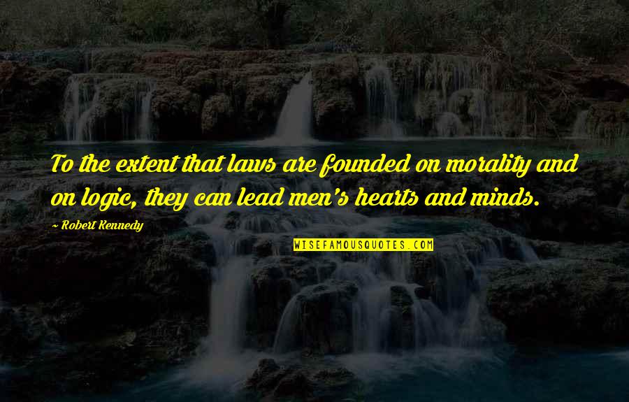 Minds And Hearts Quotes By Robert Kennedy: To the extent that laws are founded on Minds And Hearts Quotes By Robert Kennedy: To the extent that laws are founded on