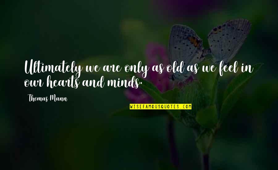 Minds And Hearts Quotes By Thomas Mann: Ultimately we are only as old as we