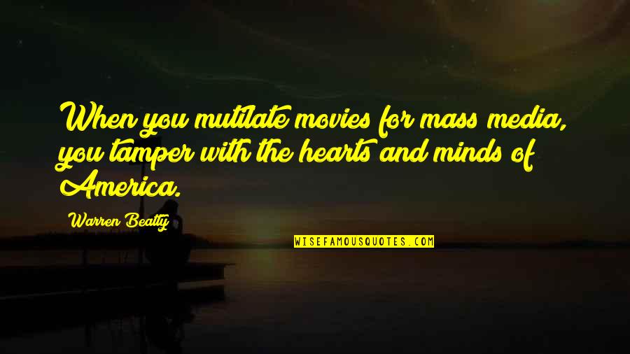 Minds And Hearts Quotes By Warren Beatty: When you mutilate movies for mass media, you Minds And Hearts Quotes By Warren Beatty: When you mutilate movies for mass media, you