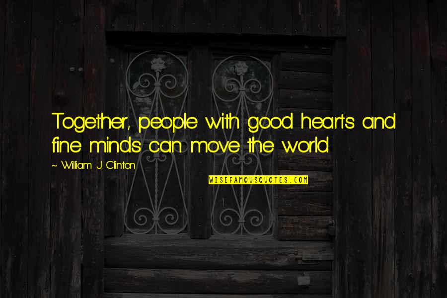 Minds And Hearts Quotes By William J. Clinton: Together, people with good hearts and fine minds Minds And Hearts Quotes By William J. Clinton: Together, people with good hearts and fine minds