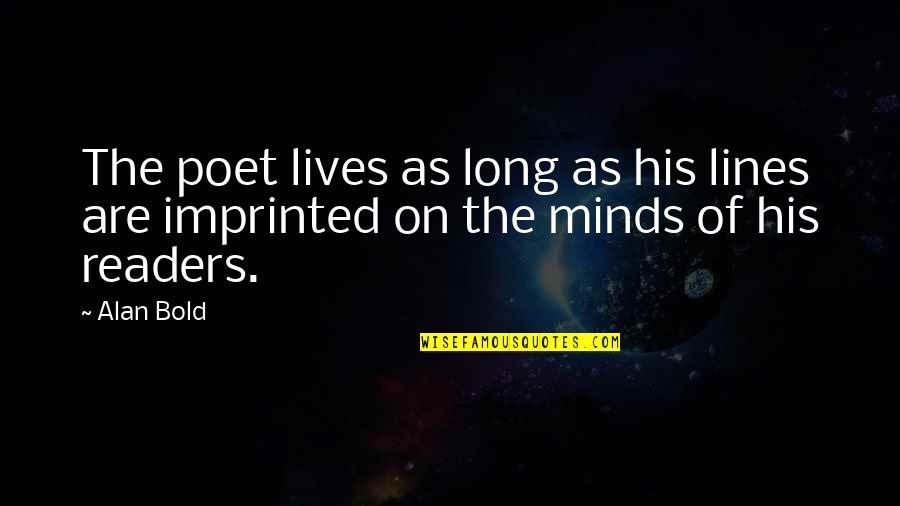 Minds On Quotes By Alan Bold: The poet lives as long as his lines