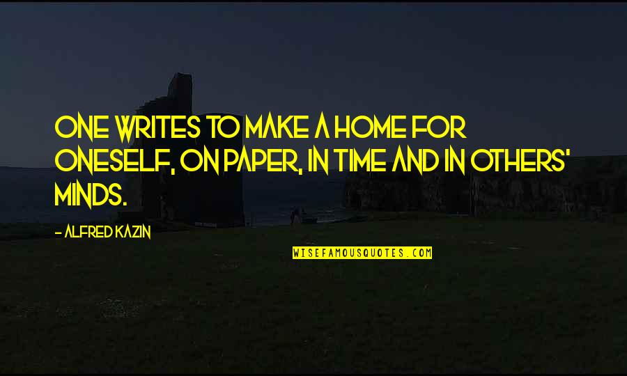 Minds On Quotes By Alfred Kazin: One writes to make a home for oneself,