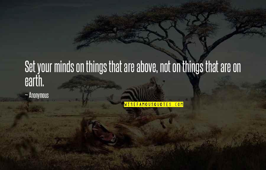 Minds On Quotes By Anonymous: Set your minds on things that are above,