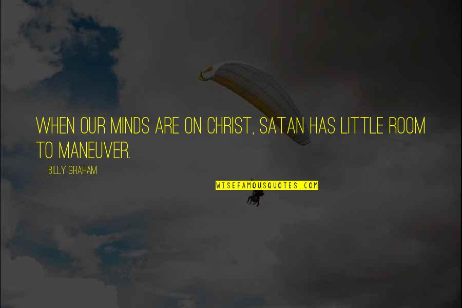 Minds On Quotes By Billy Graham: When our minds are on Christ, Satan has