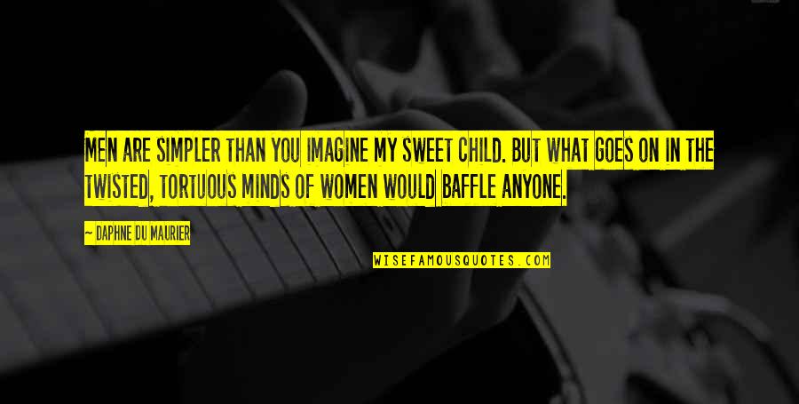 Minds On Quotes By Daphne Du Maurier: Men are simpler than you imagine my sweet Minds On Quotes By Daphne Du Maurier: Men are simpler than you imagine my sweet