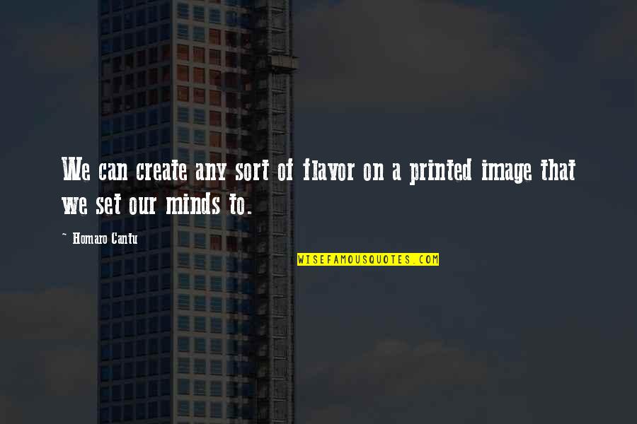 Minds On Quotes By Homaro Cantu: We can create any sort of flavor on