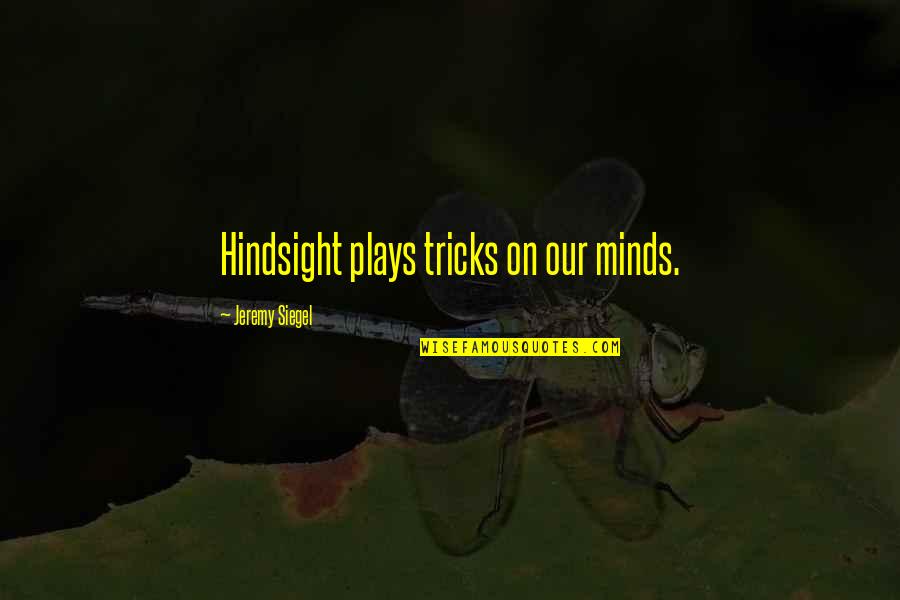 Minds On Quotes By Jeremy Siegel: Hindsight plays tricks on our minds. Minds On Quotes By Jeremy Siegel: Hindsight plays tricks on our minds.