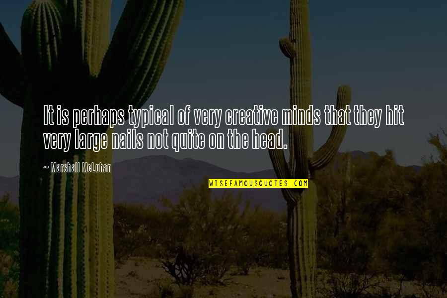 Minds On Quotes By Marshall McLuhan: It is perhaps typical of very creative minds Minds On Quotes By Marshall McLuhan: It is perhaps typical of very creative minds