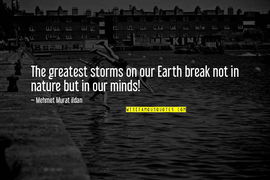 Minds On Quotes By Mehmet Murat Ildan: The greatest storms on our Earth break not Minds On Quotes By Mehmet Murat Ildan: The greatest storms on our Earth break not