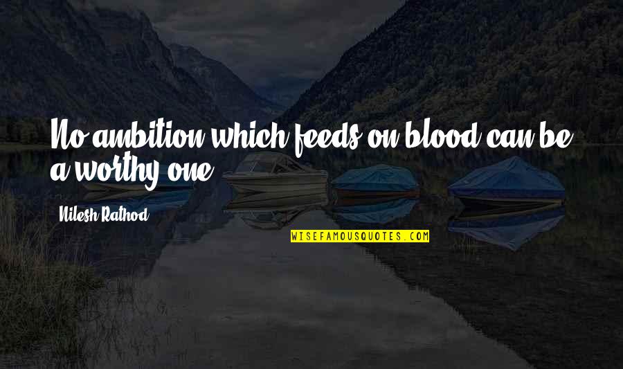 Minds On Quotes By Nilesh Rathod: No ambition which feeds on blood can be Minds On Quotes By Nilesh Rathod: No ambition which feeds on blood can be
