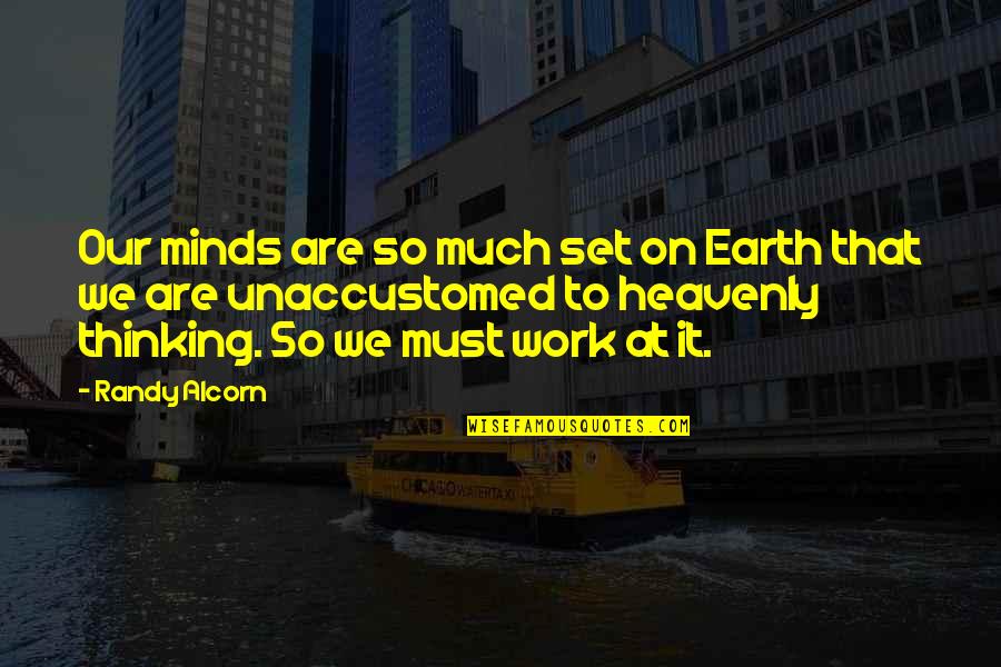 Minds On Quotes By Randy Alcorn: Our minds are so much set on Earth Minds On Quotes By Randy Alcorn: Our minds are so much set on Earth