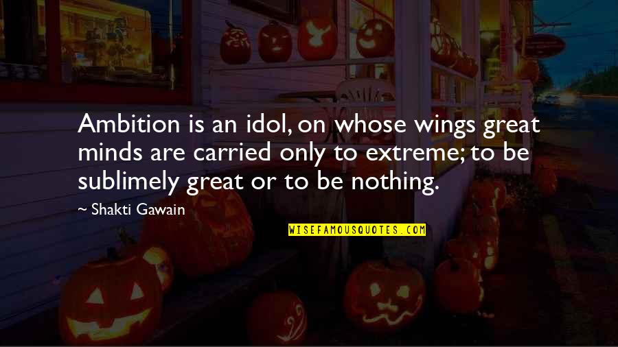 Minds On Quotes By Shakti Gawain: Ambition is an idol, on whose wings great Minds On Quotes By Shakti Gawain: Ambition is an idol, on whose wings great