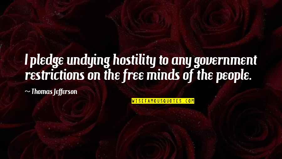 Minds On Quotes By Thomas Jefferson: I pledge undying hostility to any government restrictions Minds On Quotes By Thomas Jefferson: I pledge undying hostility to any government restrictions