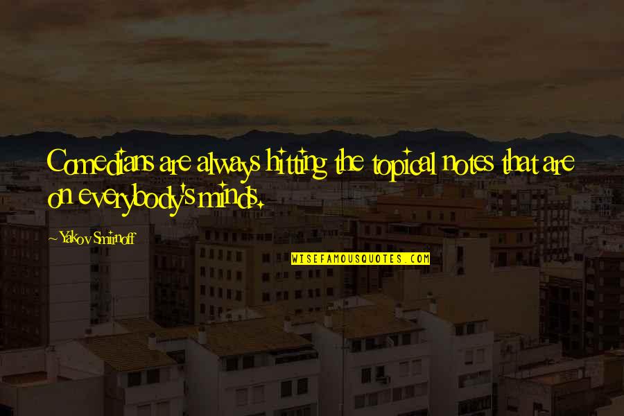 Minds On Quotes By Yakov Smirnoff: Comedians are always hitting the topical notes that