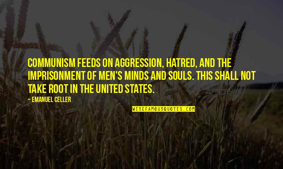 Minds Quotes By Emanuel Celler: Communism feeds on aggression, hatred, and the imprisonment