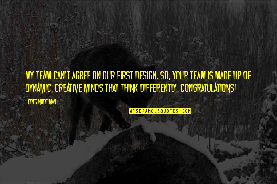 Minds Quotes By Greg Nudelman: My team can't agree on our first design.