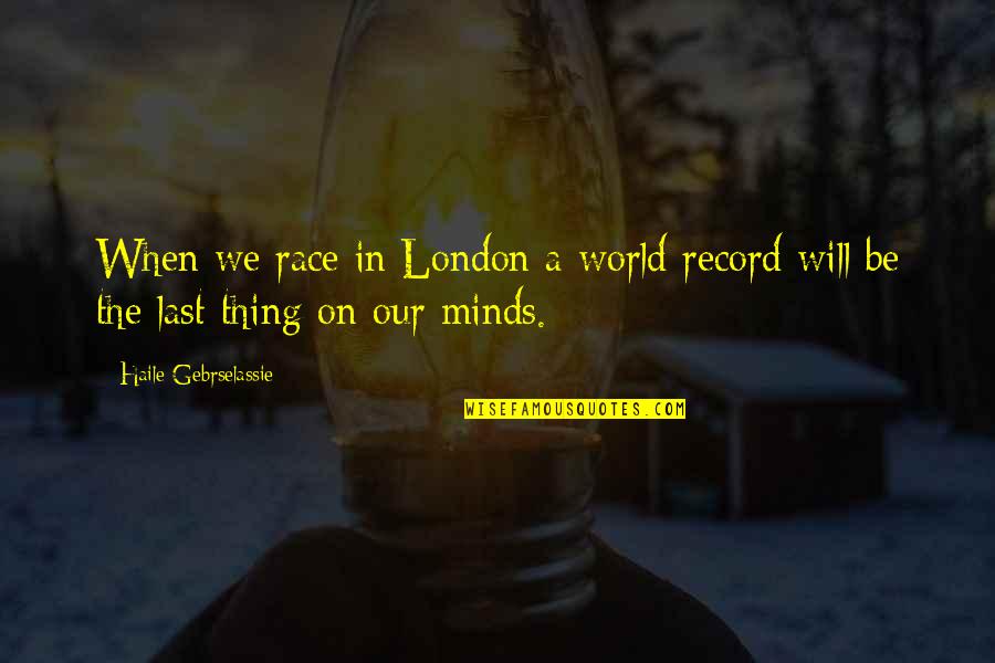 Minds Quotes By Haile Gebrselassie: When we race in London a world record