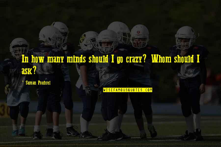 Minds Quotes By Suman Pokhrel: In how many minds should I go crazy?