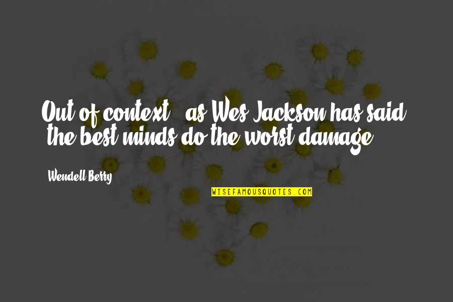 Minds Quotes By Wendell Berry: Out of context," as Wes Jackson has said,