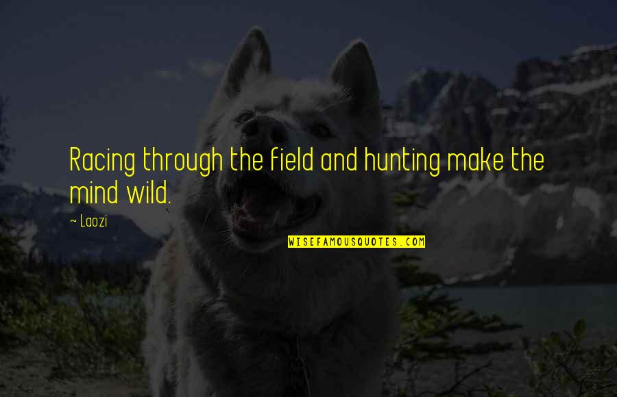 Mind's Racing Quotes By Laozi: Racing through the field and hunting make the