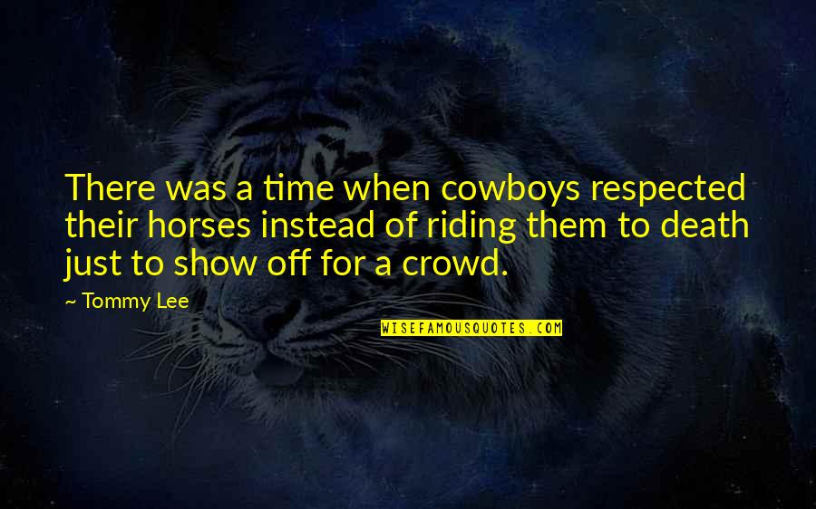 Mind's Racing Quotes By Tommy Lee: There was a time when cowboys respected their