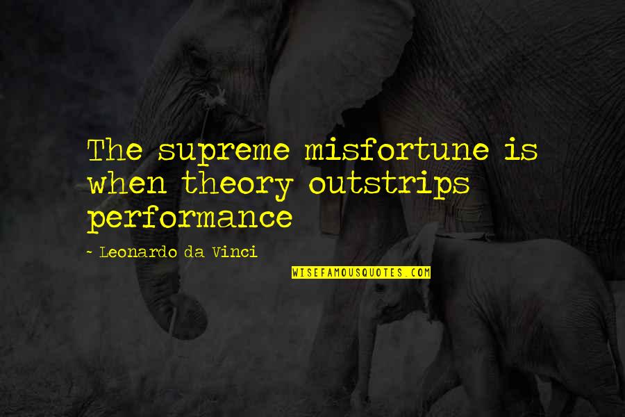 Minds Talk About Ideas Quotes By Leonardo Da Vinci: The supreme misfortune is when theory outstrips performance