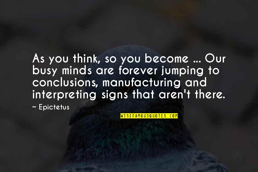 Minds & Thinking Quotes By Epictetus: As you think, so you become ... Our