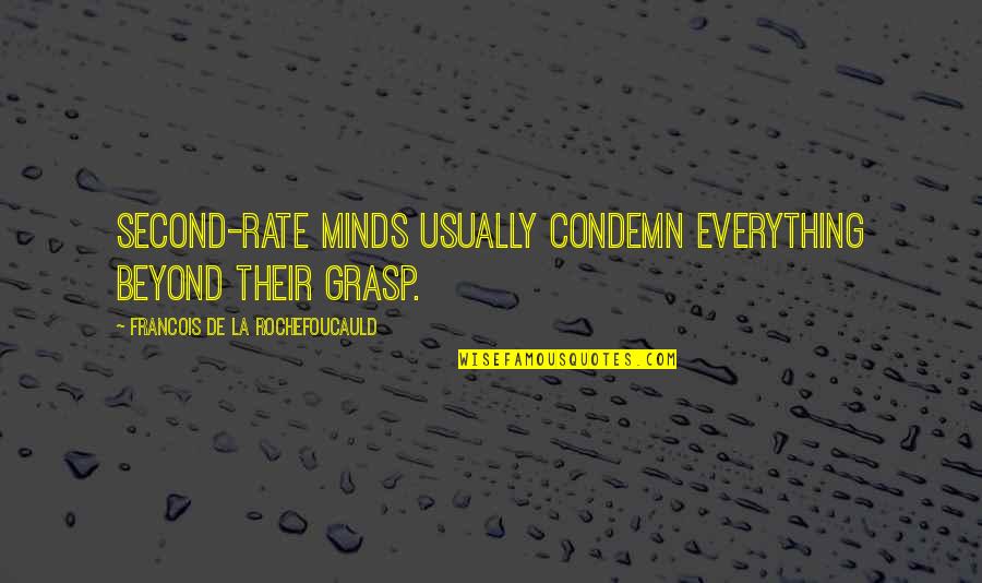 Minds & Thinking Quotes By Francois De La Rochefoucauld: Second-rate minds usually condemn everything beyond their grasp.