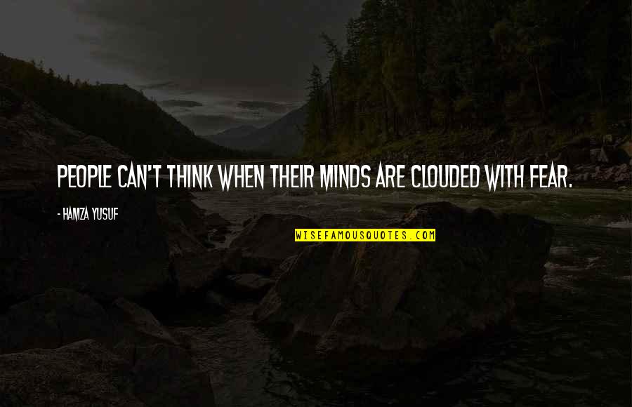 Minds & Thinking Quotes By Hamza Yusuf: People can't think when their minds are clouded