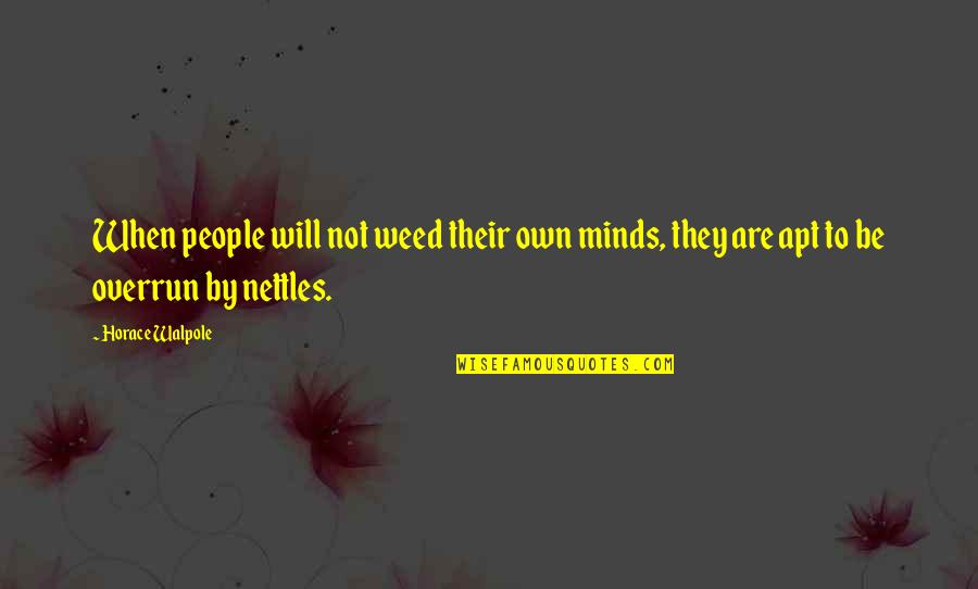 Minds & Thinking Quotes By Horace Walpole: When people will not weed their own minds,