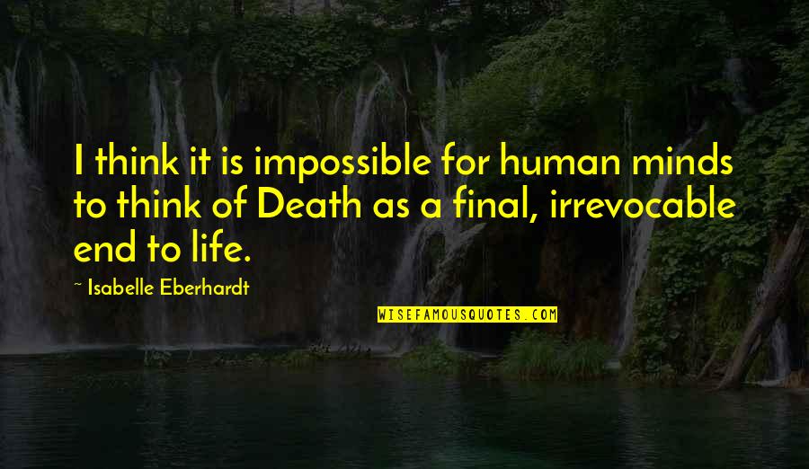 Minds & Thinking Quotes By Isabelle Eberhardt: I think it is impossible for human minds