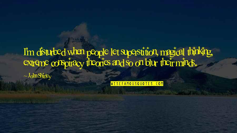 Minds & Thinking Quotes By John Shirley: I'm disturbed when people let superstition, magical thinking,