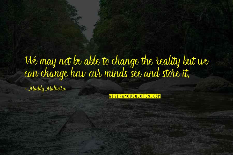 Minds & Thinking Quotes By Maddy Malhotra: We may not be able to change the