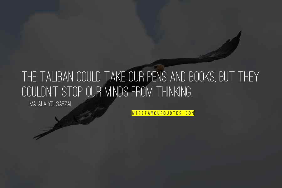 Minds & Thinking Quotes By Malala Yousafzai: The Taliban could take our pens and books,