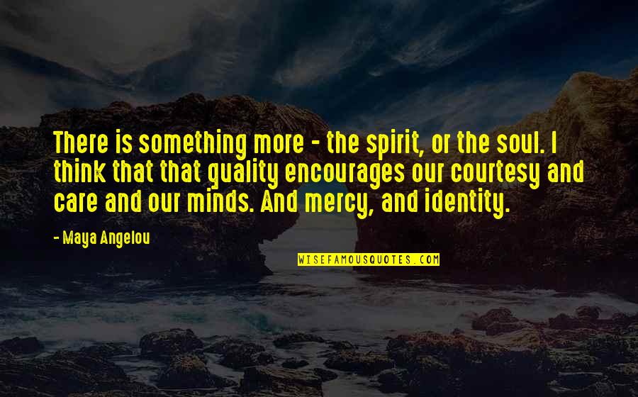 Minds & Thinking Quotes By Maya Angelou: There is something more - the spirit, or
