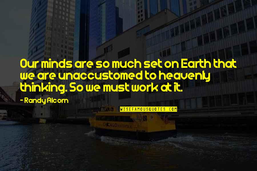 Minds & Thinking Quotes By Randy Alcorn: Our minds are so much set on Earth