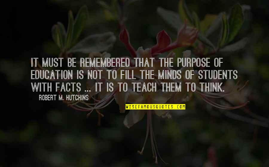 Minds & Thinking Quotes By Robert M. Hutchins: It must be remembered that the purpose of