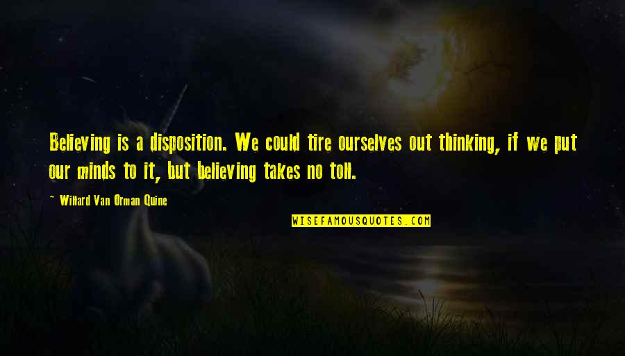 Minds & Thinking Quotes By Willard Van Orman Quine: Believing is a disposition. We could tire ourselves