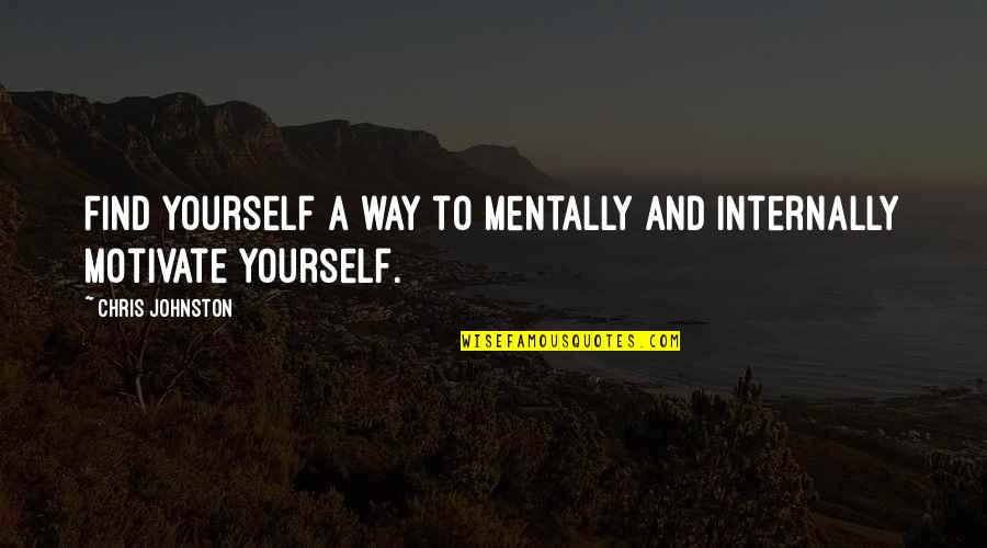 Minds U0026 Thinking Quotes By Chris Johnston: Find yourself a way to mentally and internally