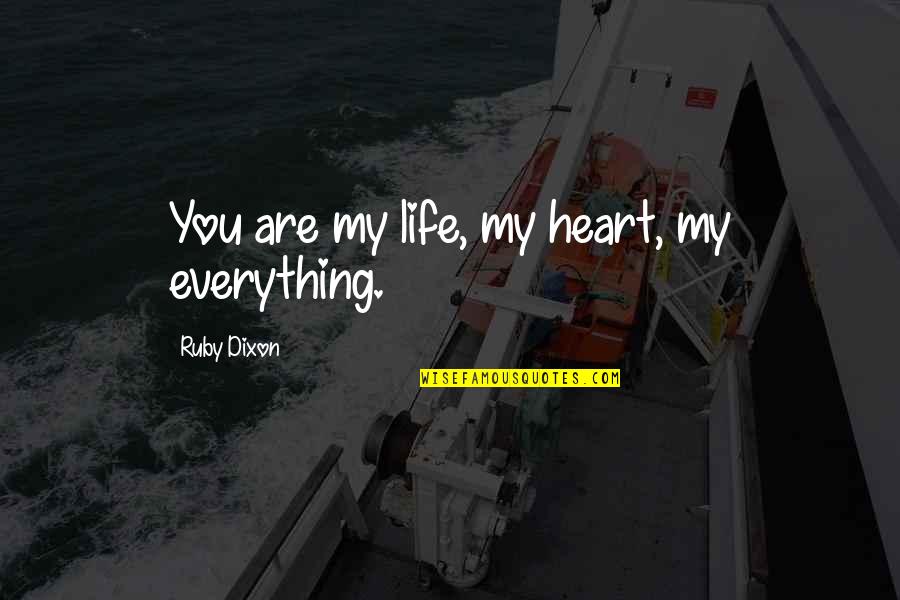 Minds U0026 Thinking Quotes By Ruby Dixon: You are my life, my heart, my everything.